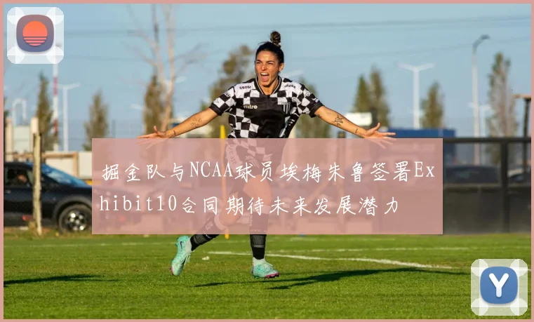 掘金队与NCAA球员埃梅朱鲁签署Exhibit10合同期待未来发展潜力